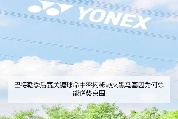 巴特勒季后赛关键球命中率揭秘热火黑马基因为何总能逆势突围