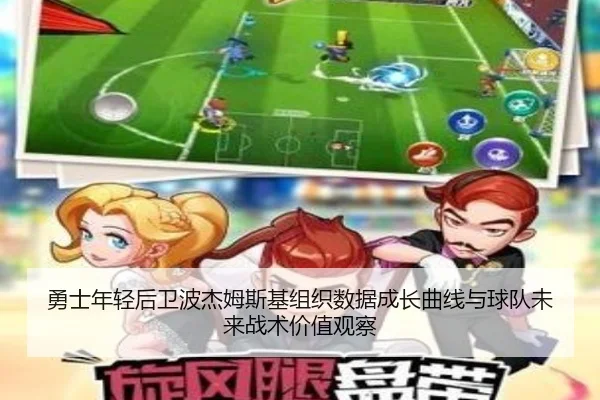 勇士年轻后卫波杰姆斯基组织数据成长曲线与球队未来战术价值观察