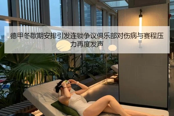 德甲冬歇期安排引发连锁争议俱乐部对伤病与赛程压力再度发声